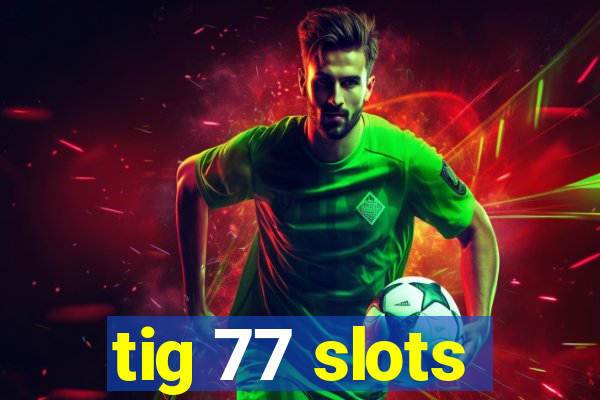 tig 77 slots